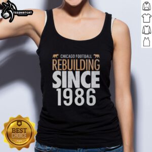 Top Chicago Bears Football Rebuilding Since 1986 tank top design featuring team colors and logo for fans and supporters.