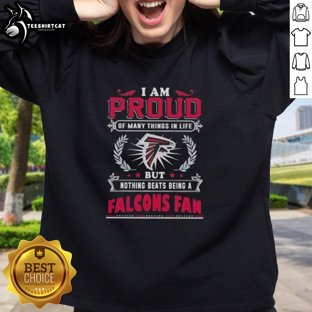 Atlanta Falcons fan sweatshirt featuring the phrase 'I Am Proud Of Many Things In Life, But Nothing Beats Being A Fan.'