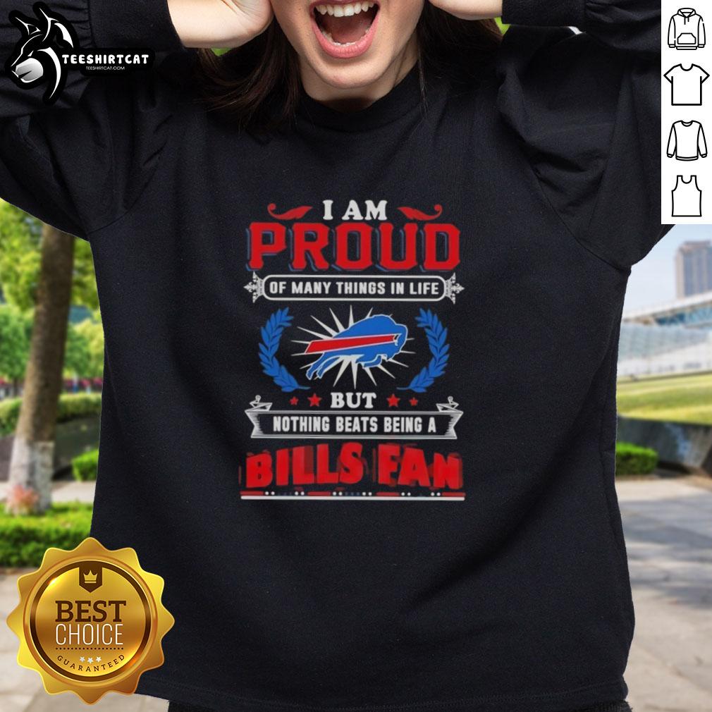 Cozy sweatshirt with 'I Am Proud Of Many Things But Nothing Beats Being A Buffalo Bills Fan' design, perfect for fans.