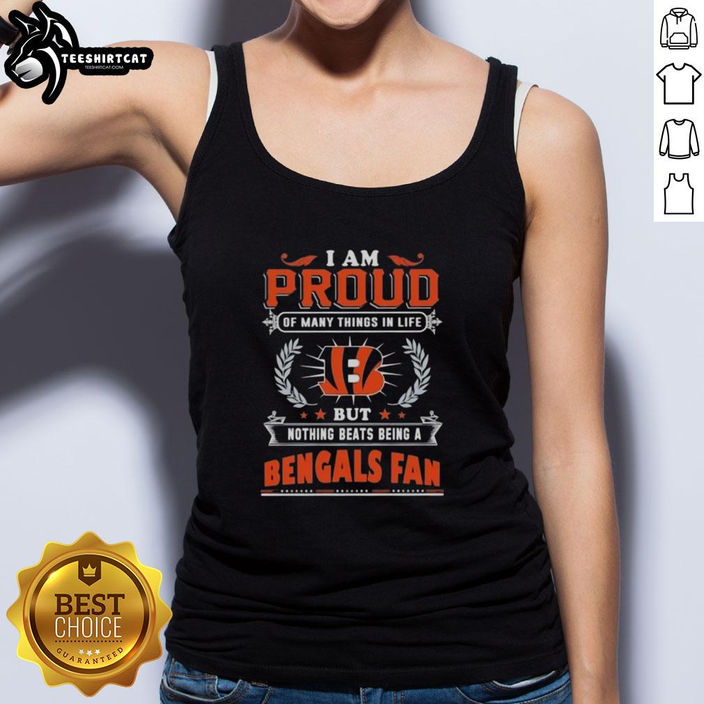Alt Text: Stylish tank top featuring the phrase I Am Proud Of Many Things In Life, But Nothing Beats Being A Cincinnati Bengals Fan.