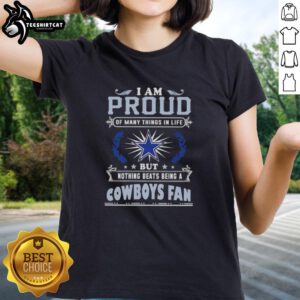 Womens tee featuring 'I Am Proud Of Many Things But Nothing Beats Being A Dallas Cowboys Fan' design.