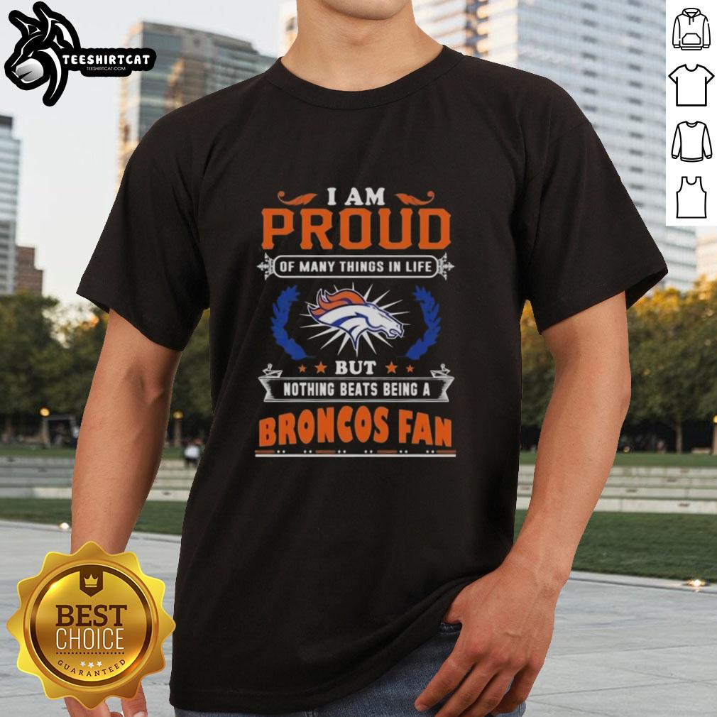 Alt Text: Denver Broncos Fan T-Shirt featuring the phrase 'I Am Proud Of Many Things In Life But Nothing Beats Being A Fan'