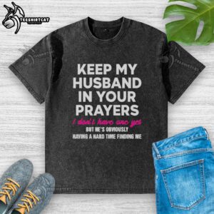 Funny 'Keep My Husband In Your Prayers' washed t-shirt design for those without a husband, perfect for casual wear.