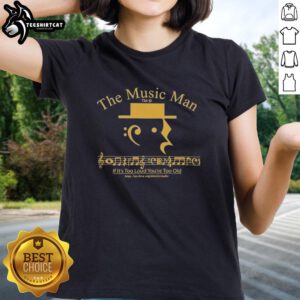 Top-The-Music-Man If It's Too Loud You're Too Old Ladies Tee featuring a stylish graphic for music lovers.