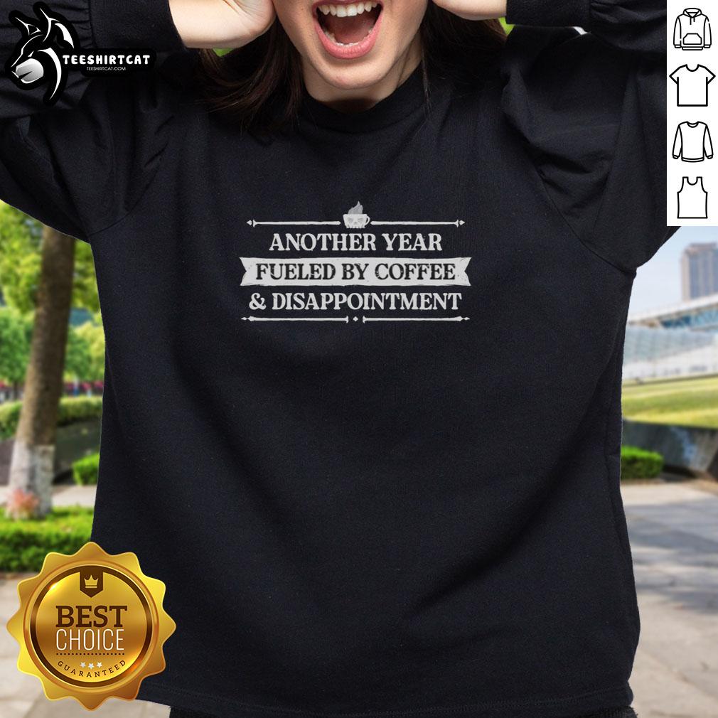 Awesome sweatshirt featuring 'Another Year Fueled By Coffee And Disappointment' design, perfect for coffee lovers and humor fans.