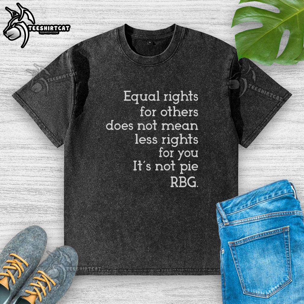 Awesome Equal Rights for Others t-shirt featuring RBG quote: 'Its not pie' promoting equality and justice for all.