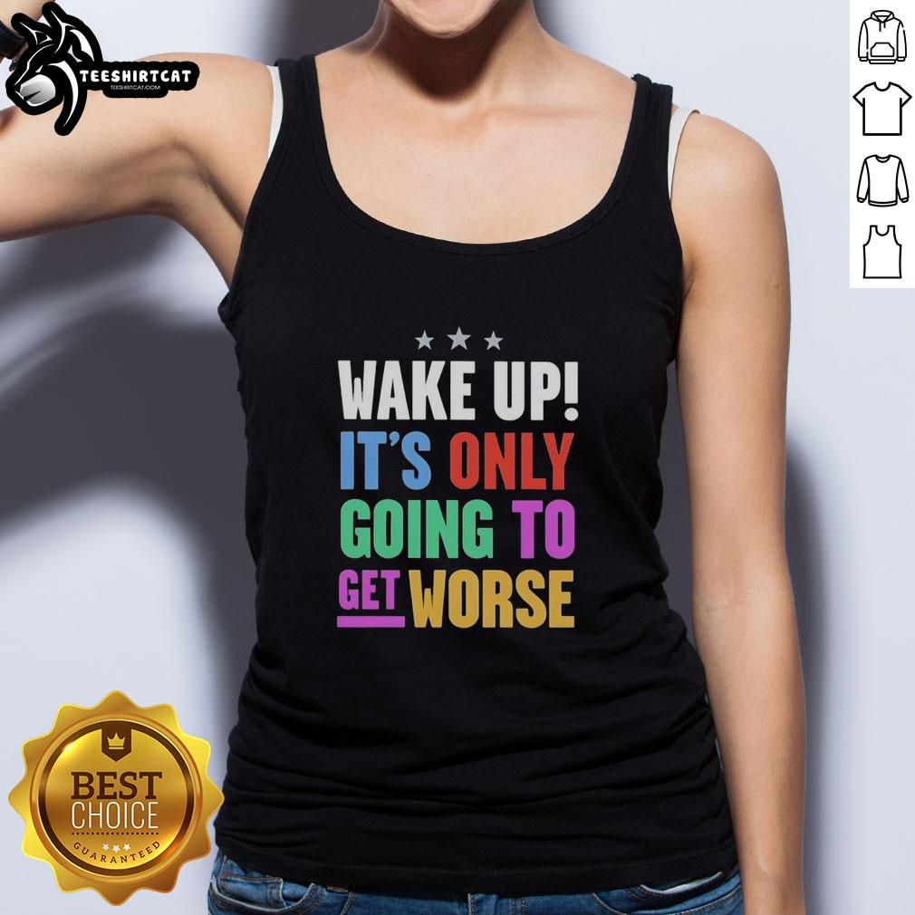 Alt Text: Funny wake-up tank top with humorous quote 'It's only going to get worse' perfect for casual wear.