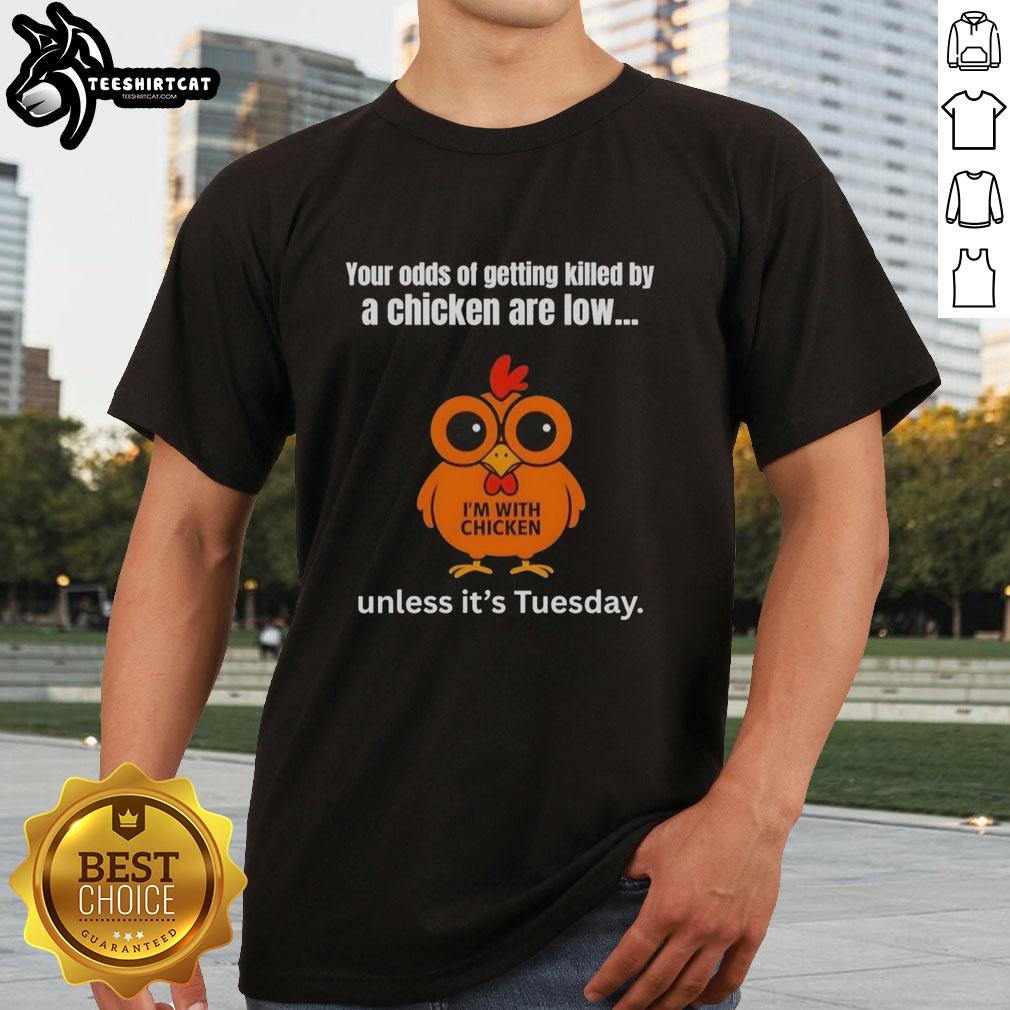 Alt Text: Funny 'Your Odds Of Getting Killed By A Chicken Are Low Unless It'S Tuesday' T-Shirt with humorous design.