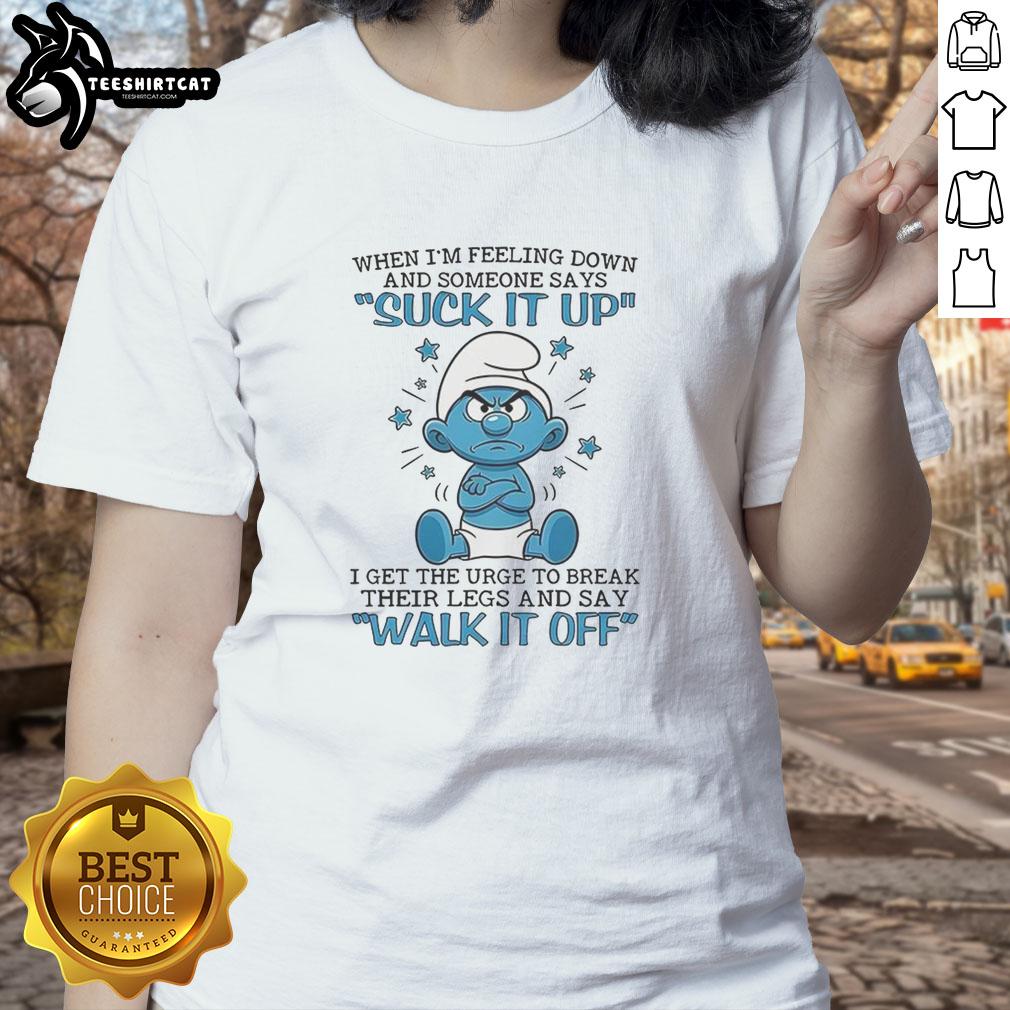 Good Smurf ladies tee expressing frustration with a humorous twist about tough love and support during hard times.