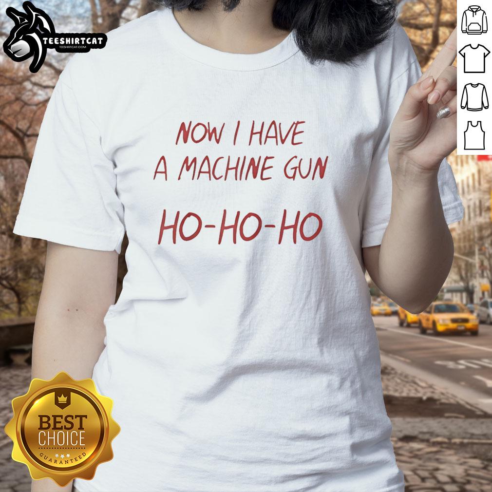 Nice Ho Ho Ho Now I Have A Machine Gun Ladies Tee featuring festive graphic design for holiday apparel.