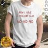 Nice Ho Ho Ho Now I Have A Machine Gun T-Shirt featuring a festive design with holiday graphics and bold text.