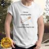 Nice I Know Smoking Kills But God I Need This Fag In Me T-Shirt featuring bold graphic design and humorous text.