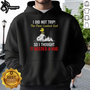 Alt Text: Snoopy and Woodstock hoodie featuring the quote: 'I did not trip, the floor looked sad, so I thought it needed a hug.'