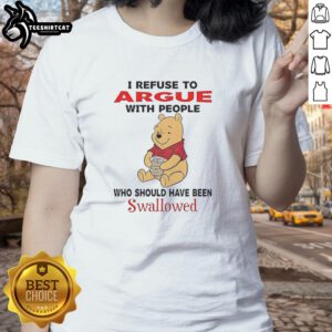 Cute Pooh Bear graphic on a ladies tee with 'I refuse to argue with people who should have been swallowed' quote.