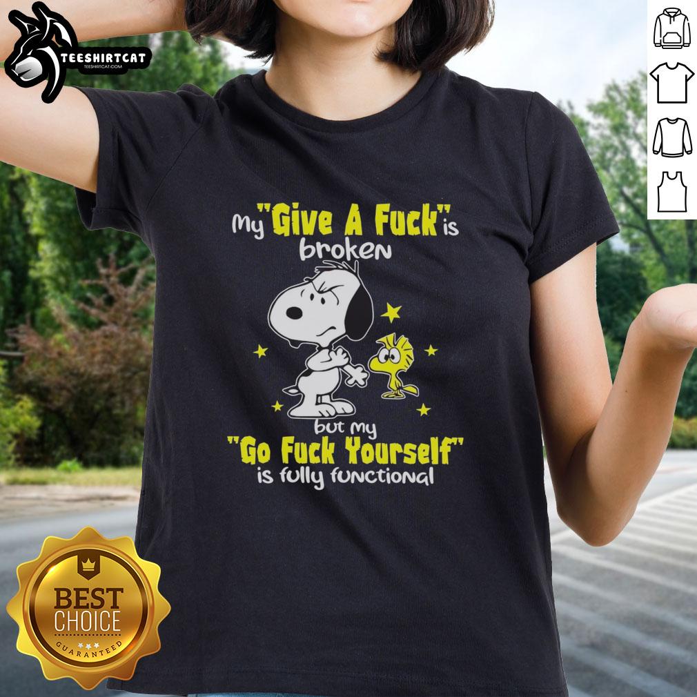 Funny Snoopy graphic on a ladies tee: 'My Give A F*ck Is Broken, But My Go F*ck Yourself Is Fully Functional.'