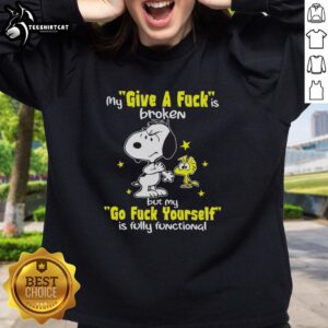 Funny Snoopy sweatshirt: 'My Give A F*ck Is Broken But My Go F*ck Yourself Is Fully Functional' design.
