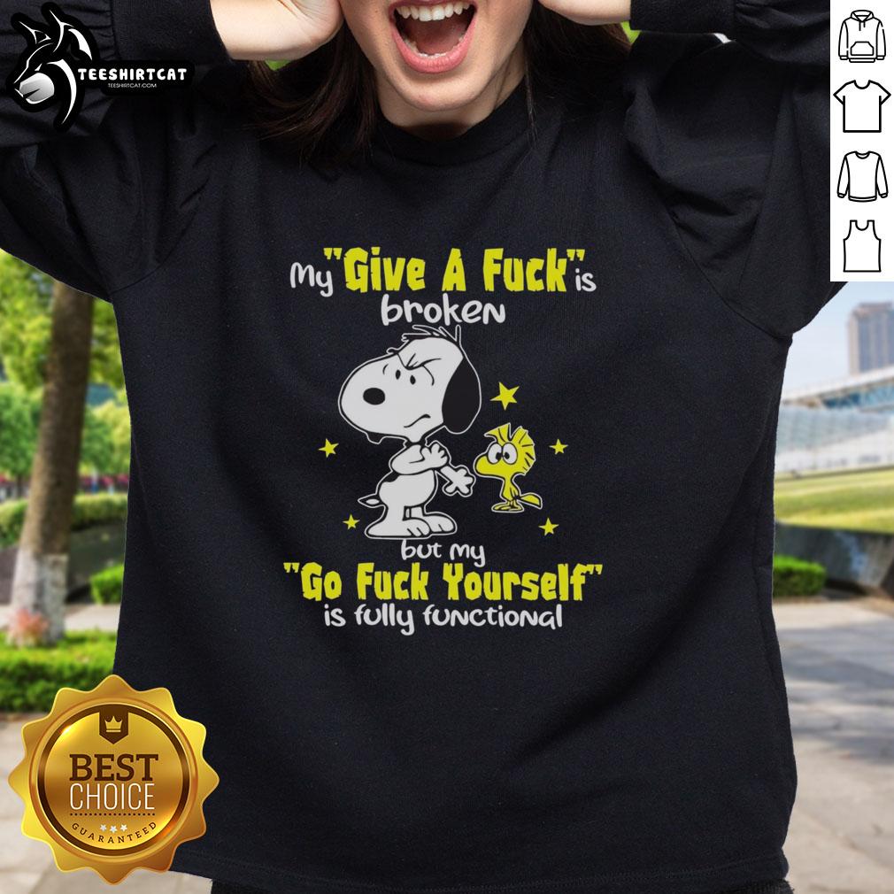 Funny Snoopy sweatshirt: 'My Give A F*ck Is Broken But My Go F*ck Yourself Is Fully Functional' design.