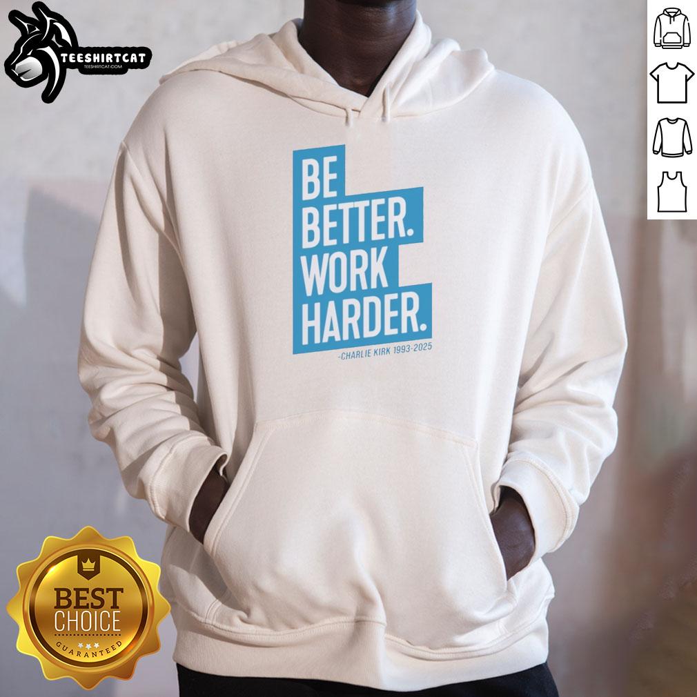 Nice The Charlie Kirk Be Better Work Harder Hoodie in stylish design, perfect for motivational wear and casual outings.