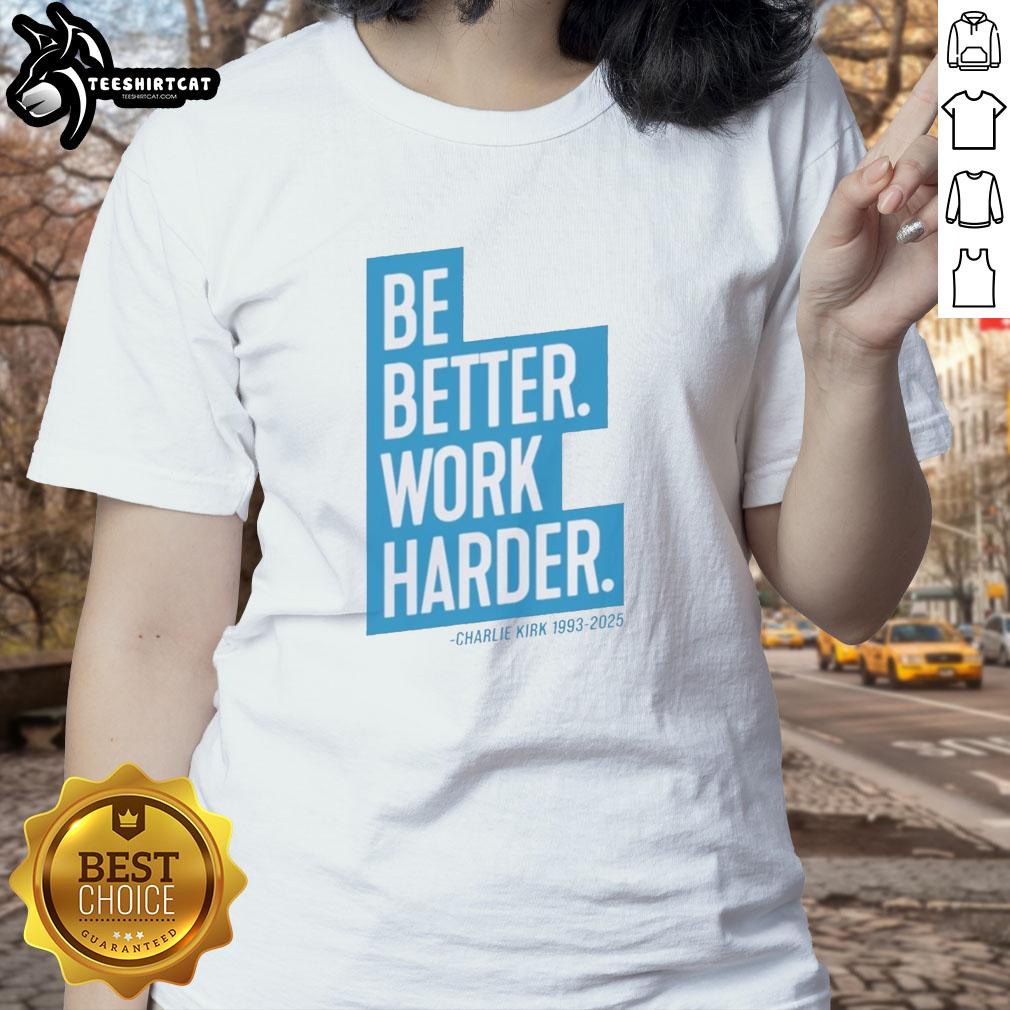 Nice The Charlie Kirk Be Better Work Harder Ladies Tee in stylish design, perfect for casual wear and empowering messages.