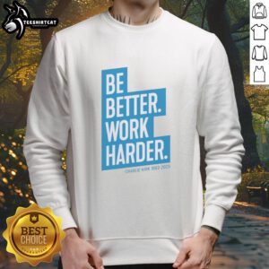 Alt Text: Nice The Charlie Kirk Be Better Work Harder Sweatshirt in black, featuring motivational text and a stylish design.