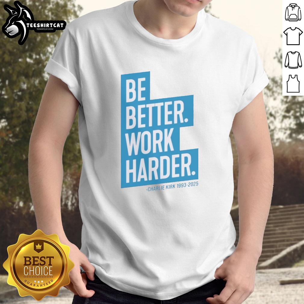 Alt Text: Be Better Work Harder T-Shirt by Charlie Kirk, featuring motivational design and stylish fit for casual wear.