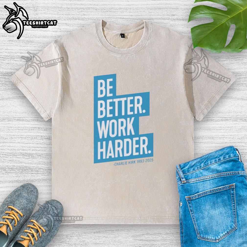 Alt Text: Nice The Charlie Kirk Be Better Work Harder washed t-shirt in casual style, perfect for everyday wear.
