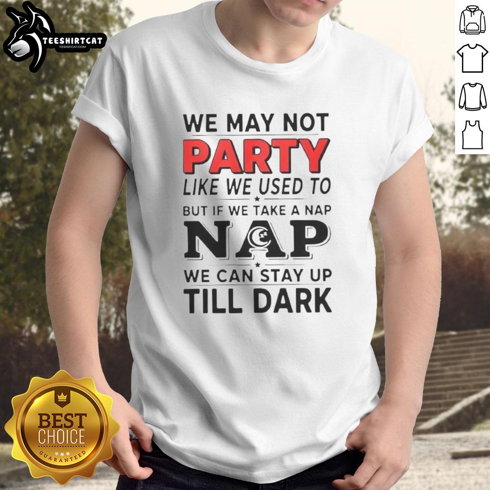Alt Text: Nice We May Not Party Like We Used To But If We Take A Nap T-Shirt showcasing a humorous nap-themed design.