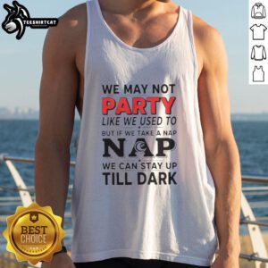 Tank top featuring 'We May Not Party Like We Used To But If We Take A Nap' design, perfect for casual wear and relaxation.