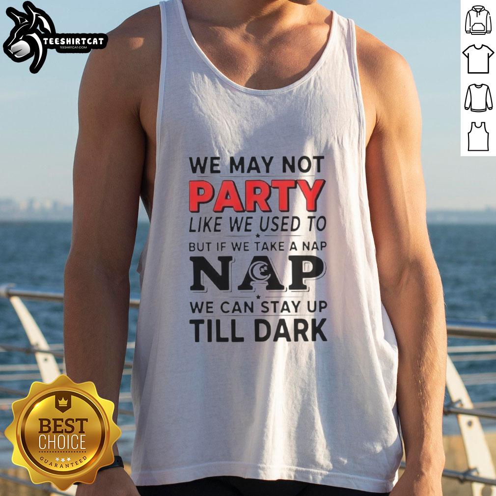 Tank top featuring 'We May Not Party Like We Used To But If We Take A Nap' design, perfect for casual wear and relaxation.