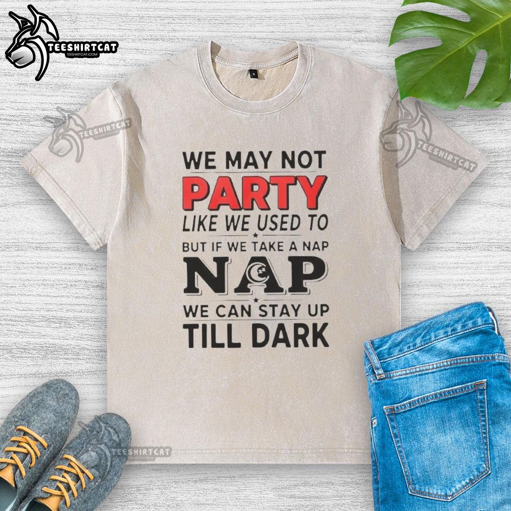 Cozy washed t-shirt with 'We May Not Party Like We Used To' print, perfect for casual naps and relaxed days.