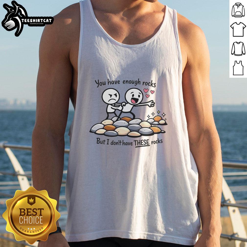 Trendy tank top featuring 'Nice, You Have Enough Rocks, But I Dont Have These Rocks' graphic design for casual wear.