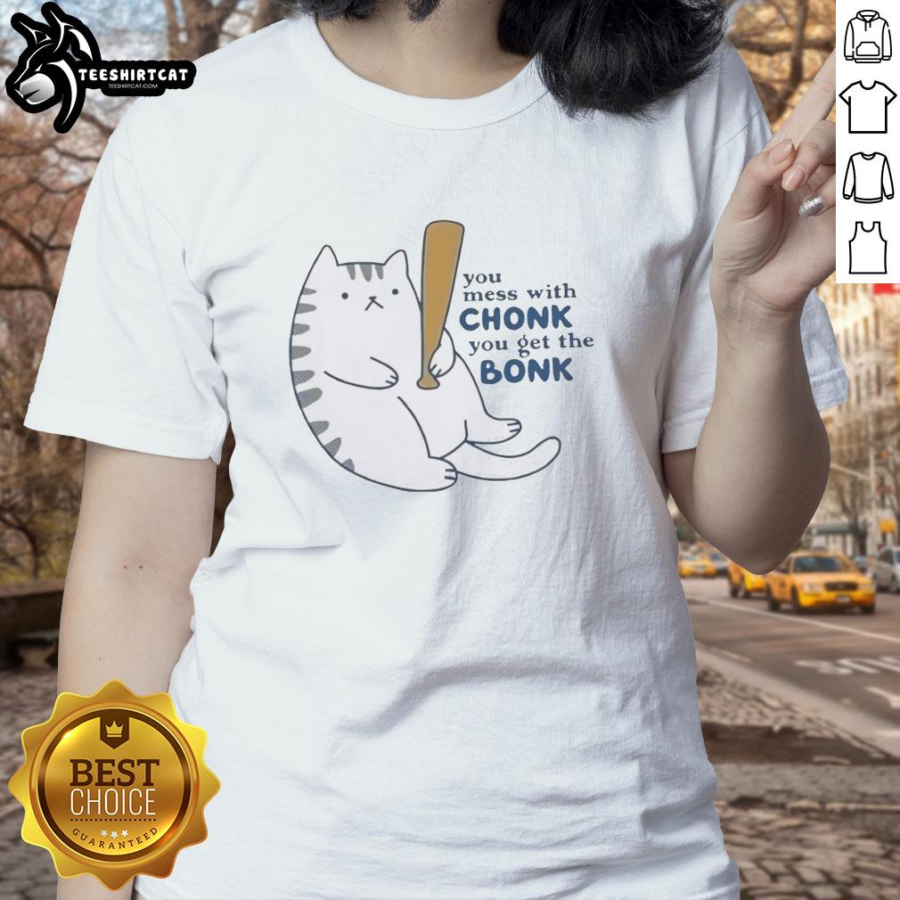 Charming 'Nice You Mess With Chonk You Get The Bonk' cat ladies tee featuring a playful graphic of a chubby cat.