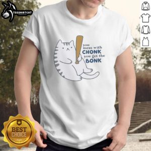 Chonk cat T-shirt featuring 'Nice You Mess With Chonk You Get The Bonk' slogan, perfect for cat lovers and humor fans.