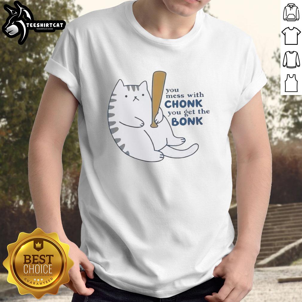 Chonk cat T-shirt featuring 'Nice You Mess With Chonk You Get The Bonk' slogan, perfect for cat lovers and humor fans.