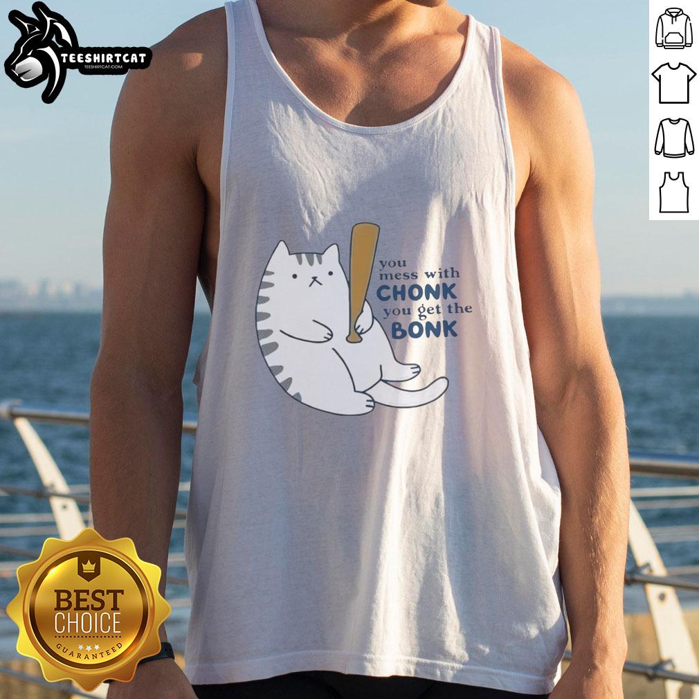 Chonk Cat tank top featuring 'Mess With Chonk, Get The Bonk' text design, perfect for cat lovers and humor enthusiasts.