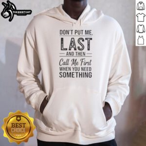 Official Don't Put Me Last And Then Call Me First When You Need Something Text Hoodie in stylish design.