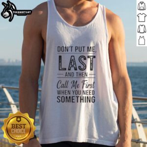Trendy black tank top with 'Don't Put Me Last And Then Call Me First When You Need Something' text design.