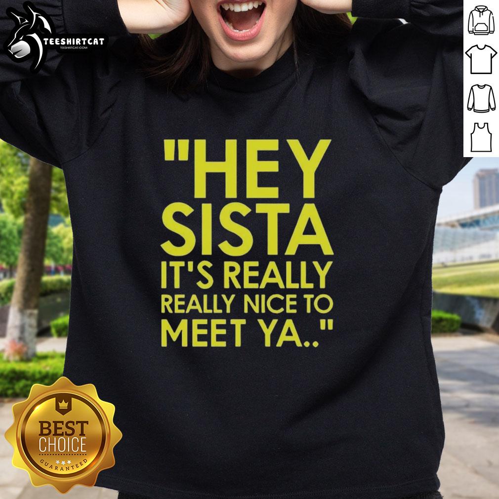 Official Hey Sista It's Really Really Nice to Meet Ya American Boy Lyrics sweatshirt in stylish design and vibrant colors.