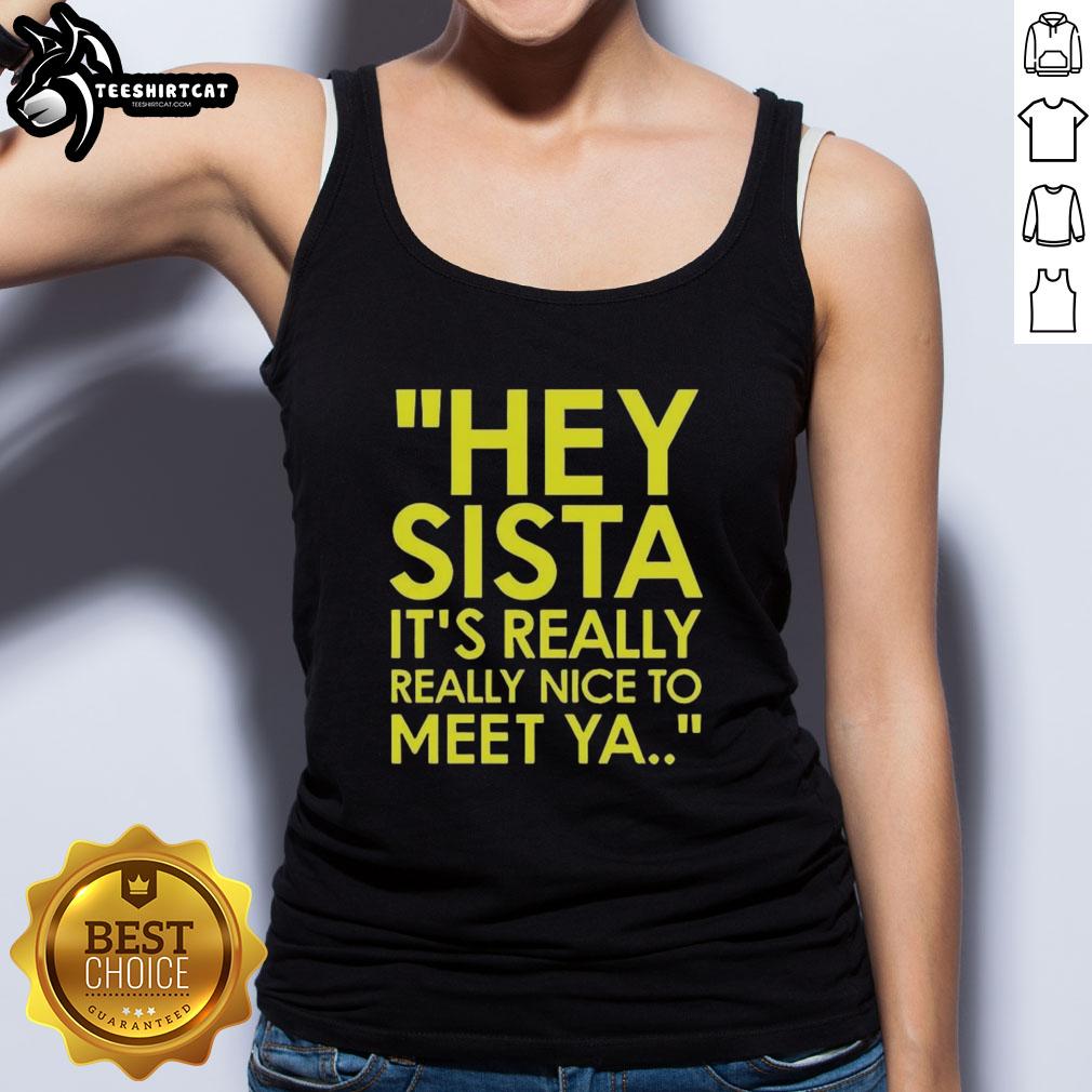 Stylish tank top featuring 'Hey Sista, It's Really Really Nice to Meet Ya' American Boy lyrics for casual fashion lovers.