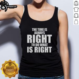 Stylish tank top featuring official MLK Jr. quote: 'The time is always right to do what is right.'