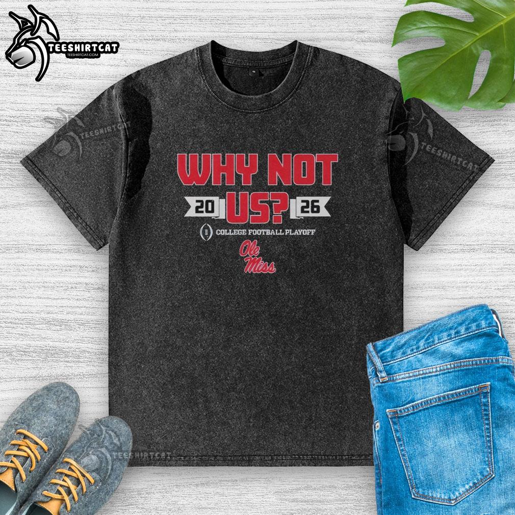 Official Ole Miss Why Not Us Football Playoff 2026 washed t-shirt featuring bold team graphics and comfortable fit.