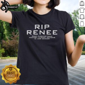 Official RIP Renee Keep Pushing Back Against Illegal Actions Ladies Tee featuring a powerful message in memory of Renee.