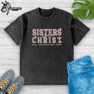 Alt Text: Official Sisters In Christ Are Sisters For Life washed t-shirt featuring a heartwarming design for faith-inspired apparel.