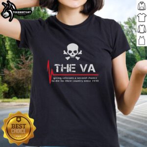 Official The Va Giving Veterans A Second Chance To Die Ladies Tee - stylish women's shirt supporting veterans.