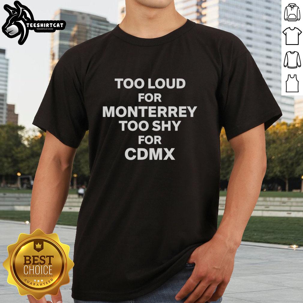 Alt Text: Official Too Loud For Monterrey Too Shy For Cdmx T-Shirt featuring bold graphics and vibrant colors, perfect for music lovers.