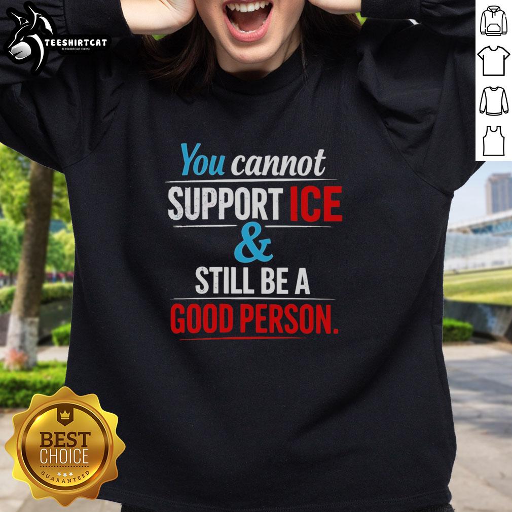 Official 'You Cannot Support Ice And Still Be A Good Person' sweatshirt in a casual setting, showcasing bold text design.