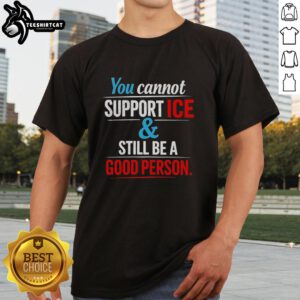Official You Cannot Support Ice And Still Be A Good Person T-Shirt design featuring bold text on a stylish tee.