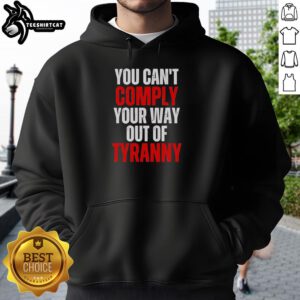 Alt Text: Official You Can't Comply Your Way Out Of Tyranny Hoodie, featuring bold text design in black and white.