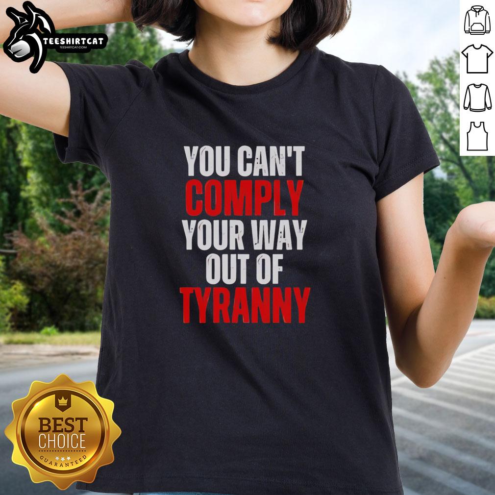 Official You Can't Comply Your Way Out of Tyranny Ladies Tee featuring bold text design on a stylish women's shirt.