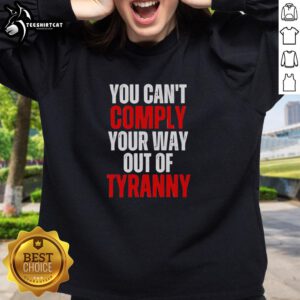 Official 'You Can't Comply Your Way Out Of Tyranny' sweatshirt featuring bold text design, perfect for protest and awareness.